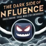 The Dark Side of Influence: Understanding Social Media Star Controversies